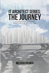 Cover image for IT Architect Series: The Journey: A Guidebook for Anyone Interested in IT Architecture