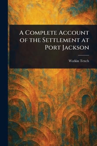 Cover image for A Complete Account of the Settlement at Port Jackson