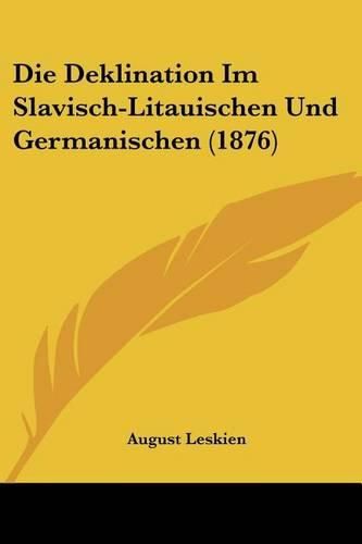 Cover image for Die Deklination Im Slavisch-Litauischen Und Germanischen (1876)