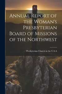 Cover image for Annual Report of the Woman's Presbyterian Board of Missions of the Northwest