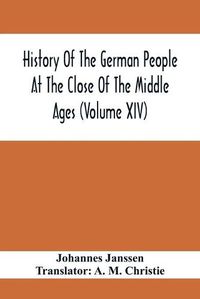 Cover image for History Of The German People At The Close Of The Middle Ages (Volume Xiv); Schools And Universities, Science, Learning And Culture Down To The Beginning Of The Thirty Years' War