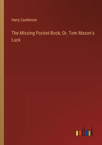 Cover image for The Missing Pocket-Book; Or, Tom Mason's Luck