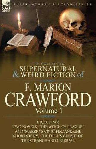 Cover image for The Collected Supernatural and Weird Fiction of F. Marion Crawford: Volume 1-Including Two Novels, 'The Witch of Prague' and 'Marzio's Crucifix, ' and