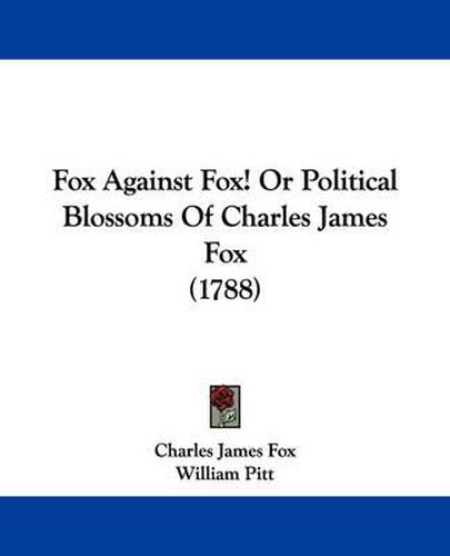 Cover image for Fox Against Fox! Or Political Blossoms Of Charles James Fox (1788)