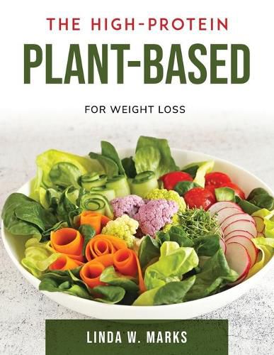 Cover image for The High-Protein Plant-Based: For Weight Loss