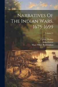 Cover image for Narratives Of The Indian Wars, 1675-1699; Volume 15