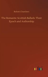 Cover image for The Romantic Scottish Ballads: Their Epoch and Authorship