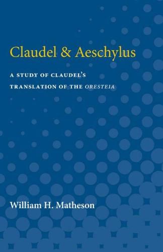 Claudel & Aeschylus: A Study of Claudel's Translation of the Oresteia