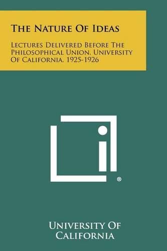 Cover image for The Nature of Ideas: Lectures Delivered Before the Philosophical Union, University of California, 1925-1926