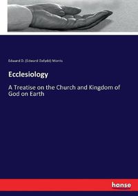 Cover image for Ecclesiology: A Treatise on the Church and Kingdom of God on Earth