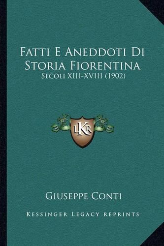 Cover image for Fatti E Aneddoti Di Storia Fiorentina: Secoli XIII-XVIII (1902)