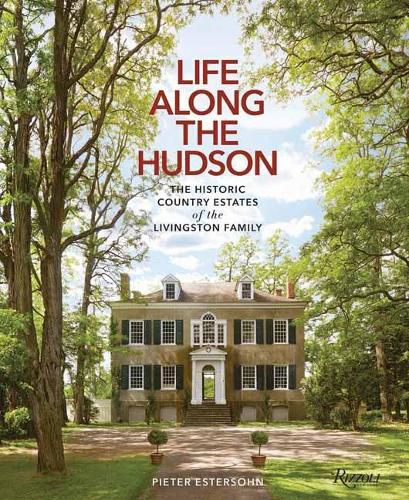 Cover image for Life Along The Hudson: The Historic Country Estates of the Livingston Family