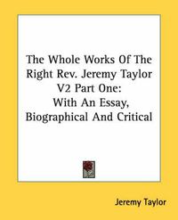 Cover image for The Whole Works of the Right REV. Jeremy Taylor V2 Part One: With an Essay, Biographical and Critical