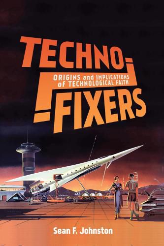 Cover image for Techno-Fixers: Origins and Implications of Technological Faith