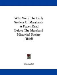 Cover image for Who Were the Early Settlers of Maryland: A Paper Read Before the Maryland Historical Society (1866)