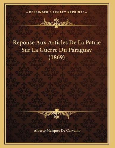 Cover image for Reponse Aux Articles de La Patrie Sur La Guerre Du Paraguay (1869)