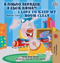 Cover image for I Love to Keep My Room Clean (Ukrainian English Bilingual Book for Kids)