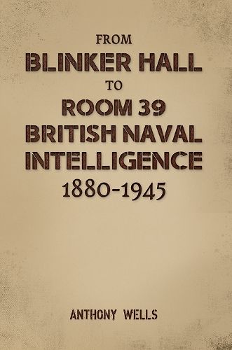 Cover image for From Blinker Hall to Room 39: British Naval Intelligence 1880-1945