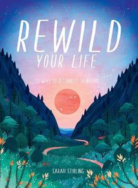 Cover image for Rewild Your Life: 52 Ways To Reconnect To Nature