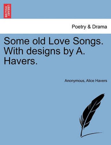 Cover image for Some Old Love Songs. with Designs by A. Havers.