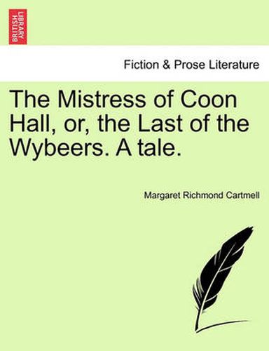 Cover image for The Mistress of Coon Hall, Or, the Last of the Wybeers. a Tale.