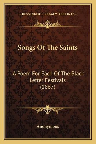 Cover image for Songs of the Saints: A Poem for Each of the Black Letter Festivals (1867)