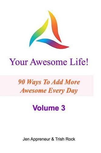 Cover image for Your Awesome Life! Volume 3: 90 Ways To Add MORE Awesome Every Day