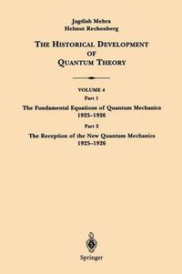 Cover image for The Historical Development of Quantum Theory: Part 1 The Fundamental Equations of Quantum Mechanics 1925-1926 Part 2 The Reception of the New Quantum Mechanics 1925-1926