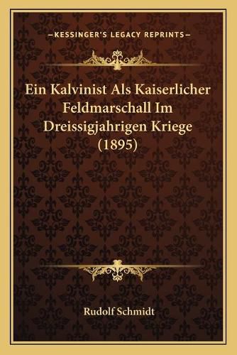 Cover image for Ein Kalvinist ALS Kaiserlicher Feldmarschall Im Dreissigjahrigen Kriege (1895)