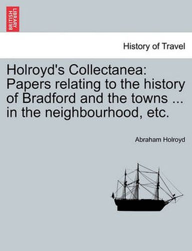 Cover image for Holroyd's Collectanea: Papers Relating to the History of Bradford and the Towns ... in the Neighbourhood, Etc.