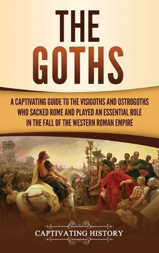 Cover image for The Goths: A Captivating Guide to the Visigoths and Ostrogoths Who Sacked Rome and Played an Essential Role in the Fall of the Western Roman Empire