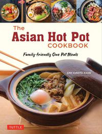 Cover image for The Asian Hot Pot Cookbook: Family-Friendly One Pot Meals