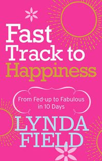 Cover image for Fast Track to Happiness: From Fed-up to Fabulous in Ten Days