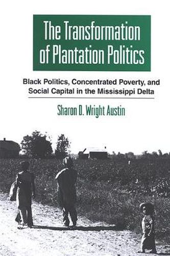 The Transformation of Plantation Politics: Black Politics, Concentrated Poverty, and Social Capital in the Mississippi Delta