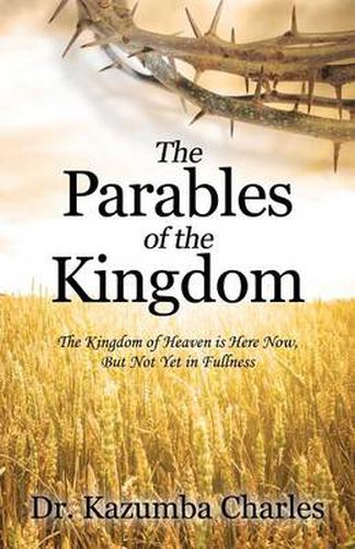 Cover image for The Parables of the Kingdom: The Kingdom of Heaven Is Here Now, But Not Yet in Fullness