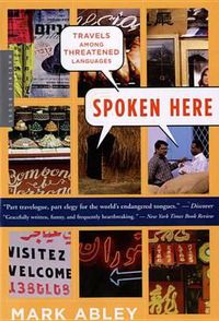 Cover image for Spoken Here: Travels Among Threatened Languages