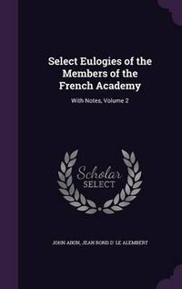 Cover image for Select Eulogies of the Members of the French Academy: With Notes, Volume 2