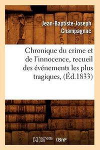 Cover image for Chronique Du Crime Et de l'Innocence, Recueil Des Evenements Les Plus Tragiques, (Ed.1833)