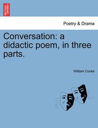 Cover image for Conversation: A Didactic Poem, in Three Parts.