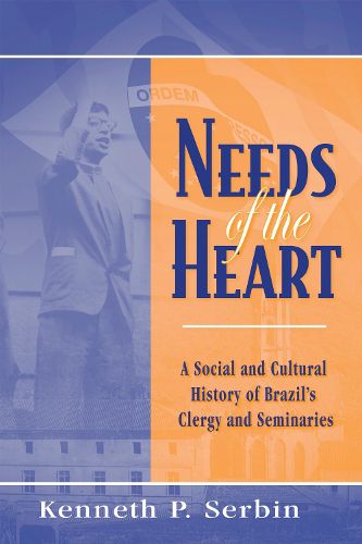 Cover image for Needs of the Heart: A Social and Cultural History of Brazil's Clergy and Seminaries