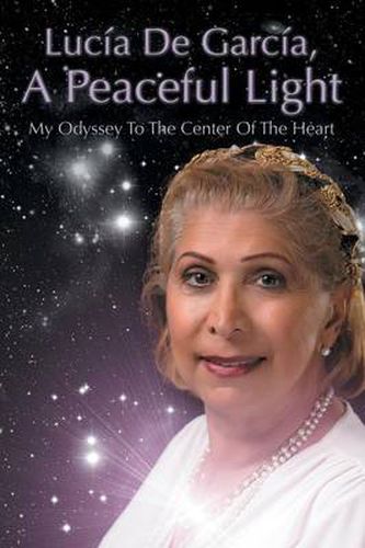 Cover image for Lucia de Garcia, a Peaceful Light: My Odyssey to the Center of the Heart