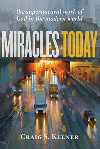 Cover image for Miracles Today - The Supernatural Work of God in the Modern World