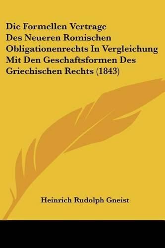 Die Formellen Vertrage Des Neueren Romischen Obligationenrechts in Vergleichung Mit Den Geschaftsformen Des Griechischen Rechts (1843)