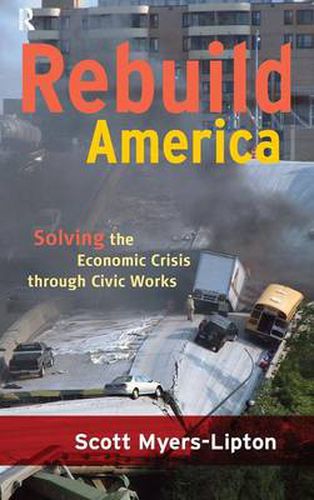 Cover image for Rebuild America: Solving the Economic Crisis Through Civic Works