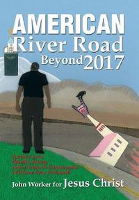 Cover image for American River Road Beyond 2017: Journey Love, Murder, Decay, and a Nation'S Catastrophic Fall from True God-Faith