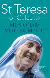 Cover image for St. Teresa of Calcutta: Missionary, Mother, Mystic