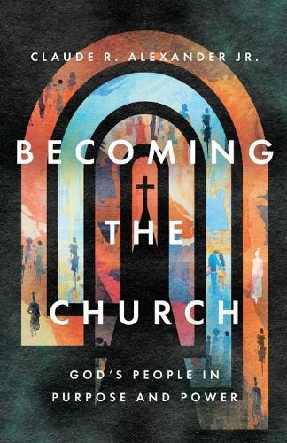 Cover image for Becoming the Church: God's People in Purpose and Power