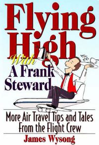 Cover image for Flying High with A Frank Steward: More Air Travel Tips and Tales from the Flight Crew