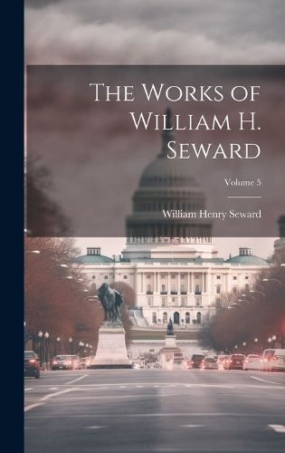 Cover image for The Works of William H. Seward; Volume 5