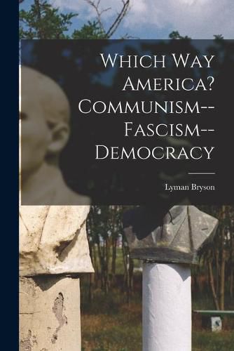 Cover image for Which Way America? Communism--Fascism--Democracy